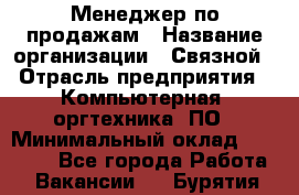 Менеджер по продажам › Название организации ­ Связной › Отрасль предприятия ­ Компьютерная, оргтехника, ПО › Минимальный оклад ­ 20 000 - Все города Работа » Вакансии   . Бурятия респ.